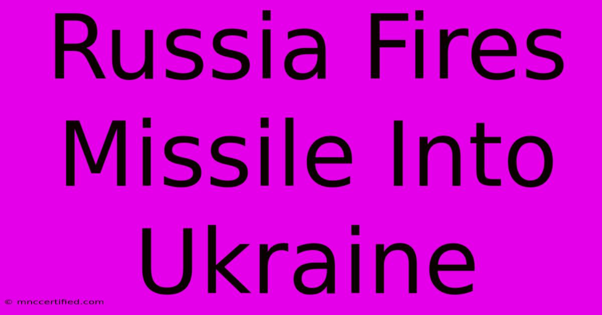 Russia Fires Missile Into Ukraine