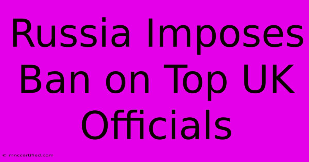 Russia Imposes Ban On Top UK Officials