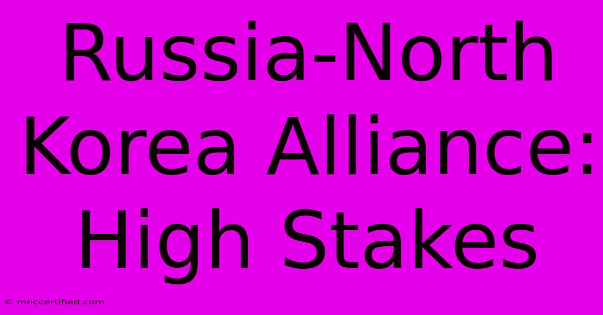 Russia-North Korea Alliance: High Stakes