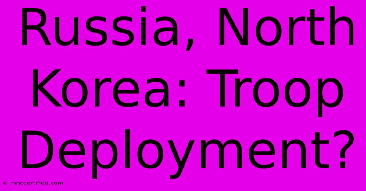 Russia, North Korea: Troop Deployment?