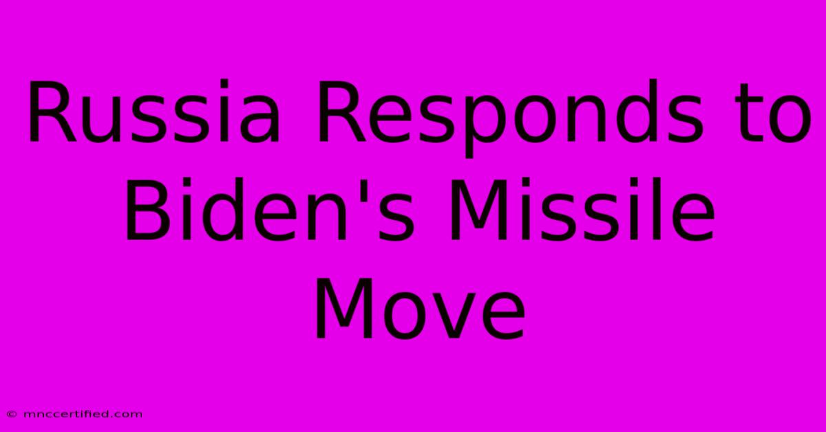 Russia Responds To Biden's Missile Move