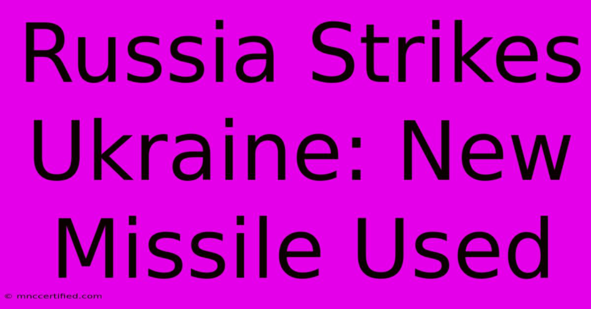 Russia Strikes Ukraine: New Missile Used