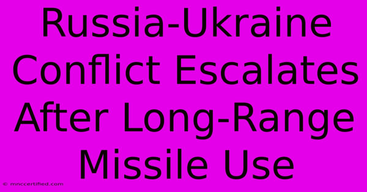 Russia-Ukraine Conflict Escalates After Long-Range Missile Use