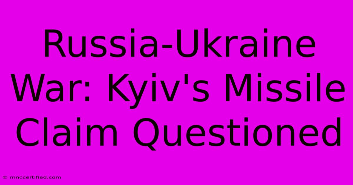 Russia-Ukraine War: Kyiv's Missile Claim Questioned