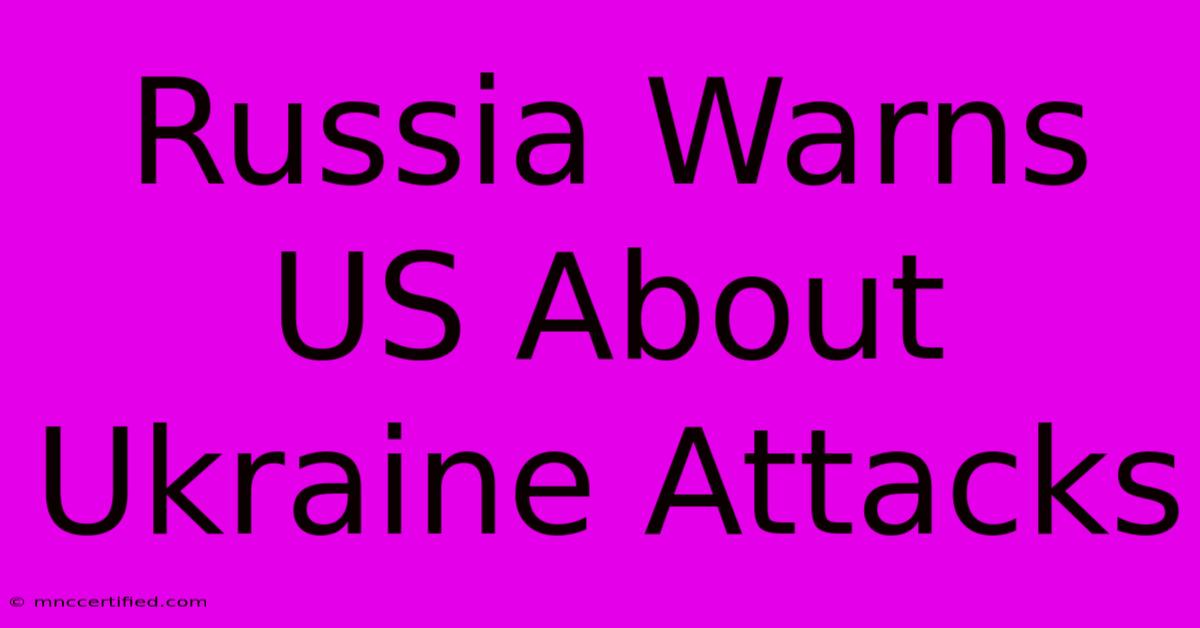 Russia Warns US About Ukraine Attacks