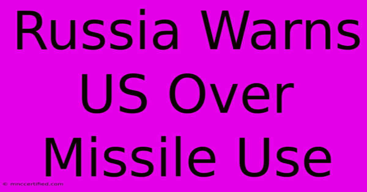 Russia Warns US Over Missile Use