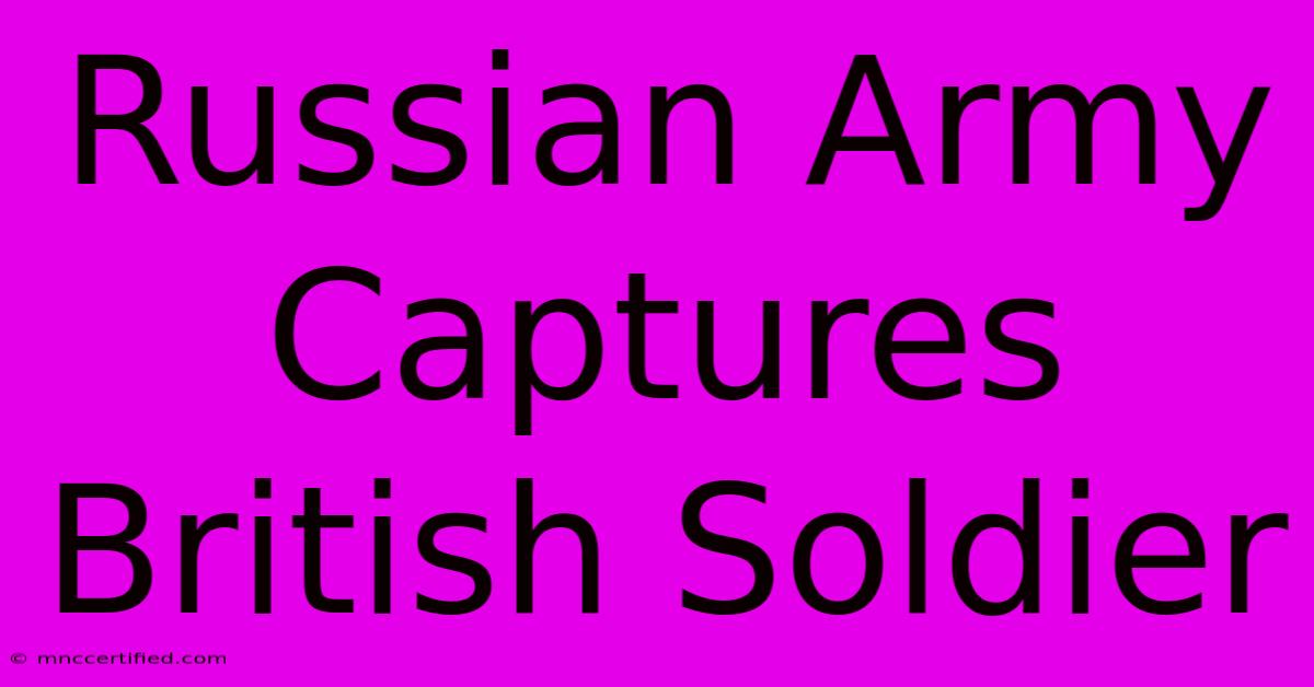 Russian Army Captures British Soldier