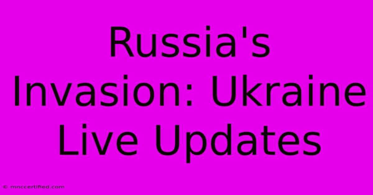 Russia's Invasion: Ukraine Live Updates