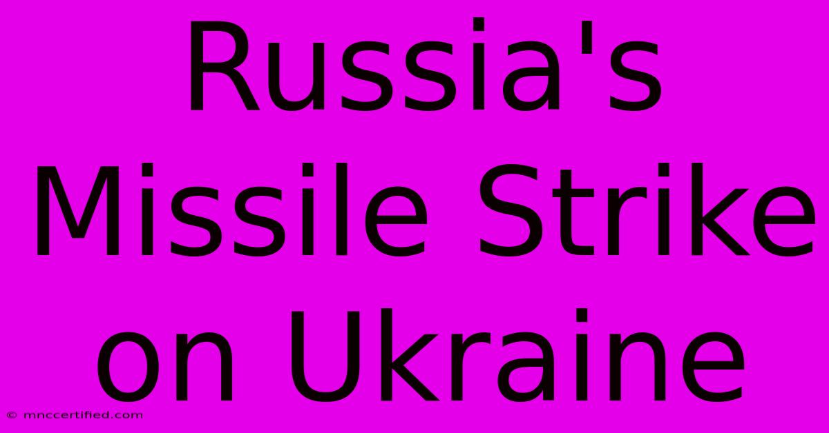 Russia's Missile Strike On Ukraine