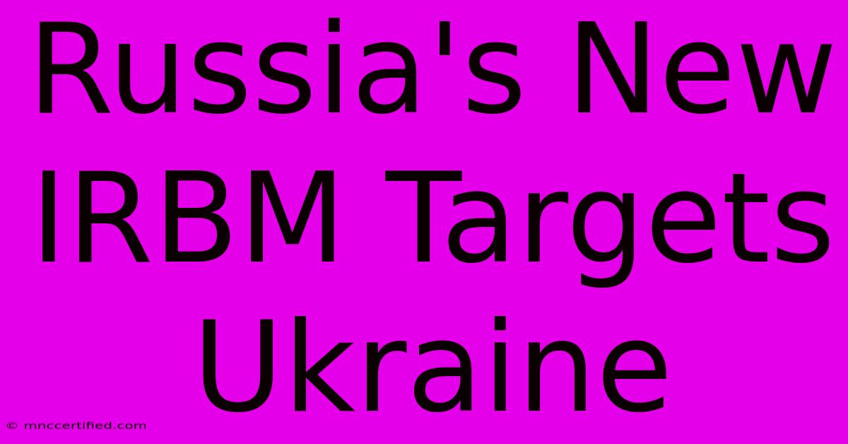 Russia's New IRBM Targets Ukraine