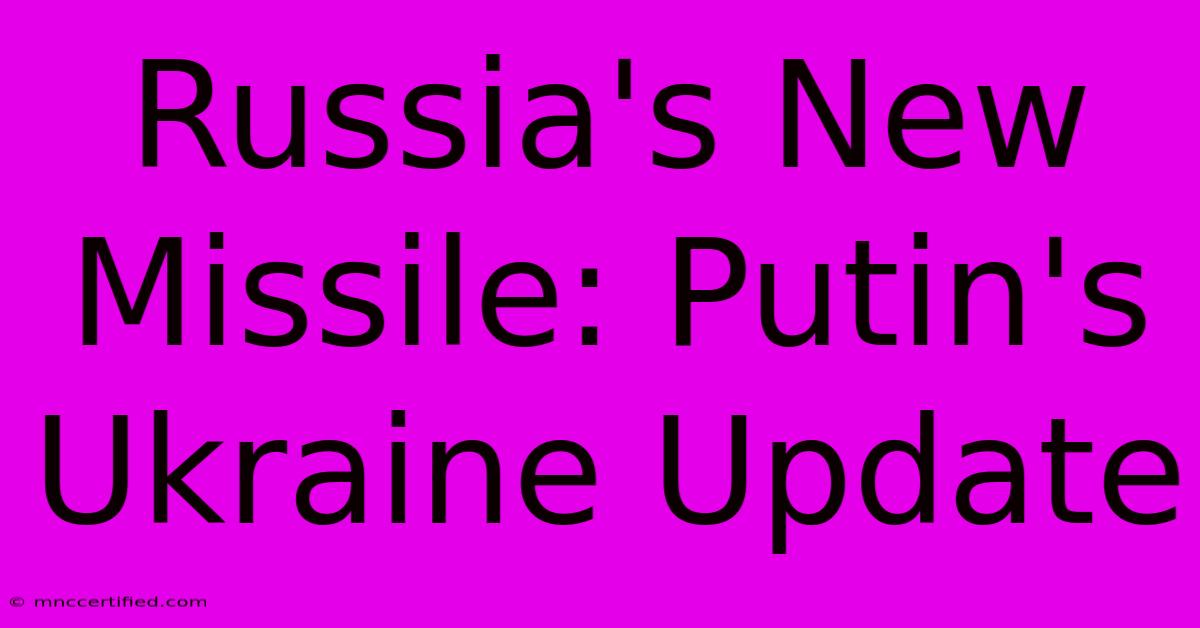 Russia's New Missile: Putin's Ukraine Update