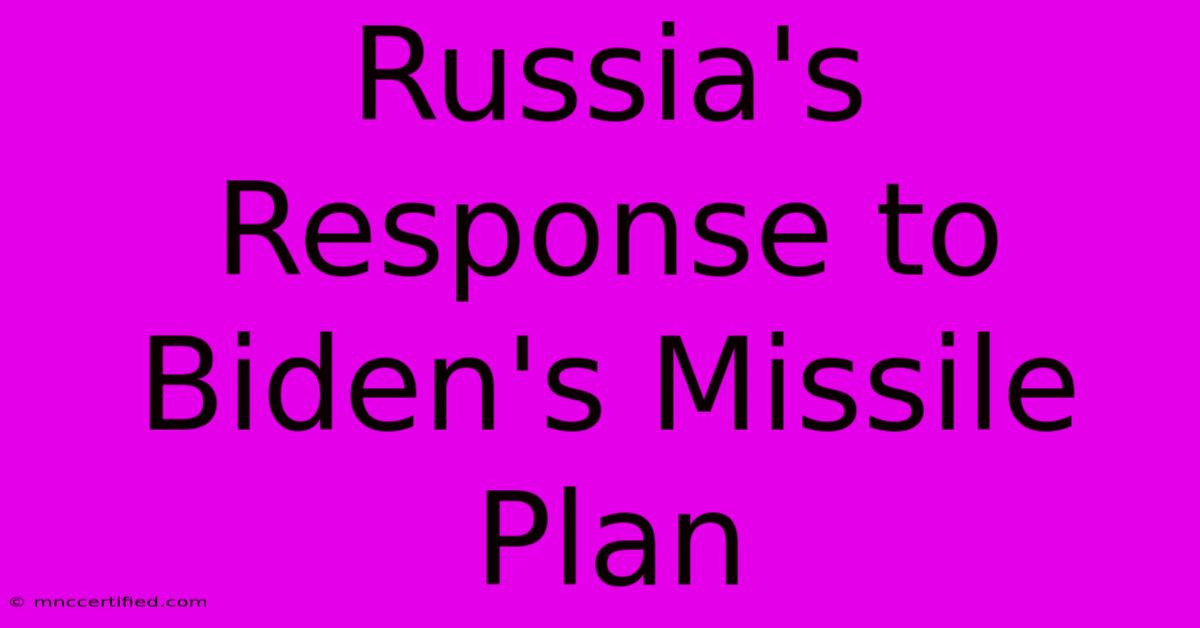 Russia's Response To Biden's Missile Plan