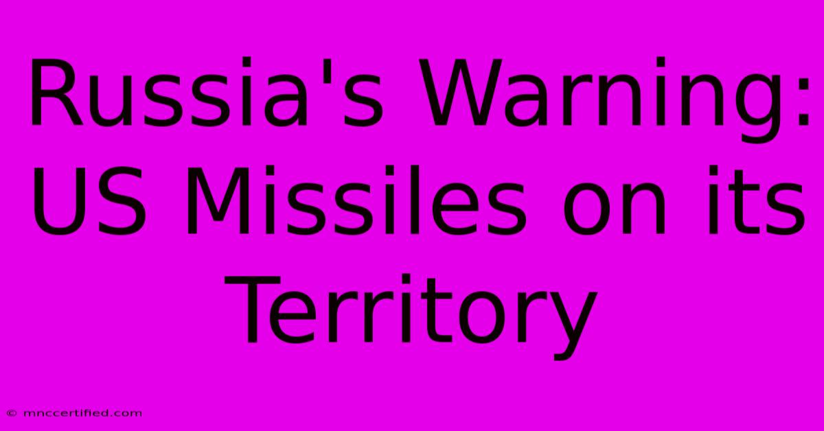 Russia's Warning: US Missiles On Its Territory