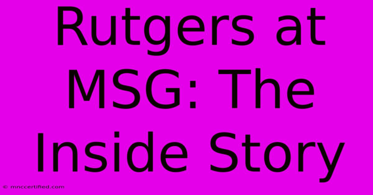 Rutgers At MSG: The Inside Story