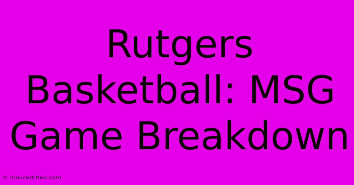 Rutgers Basketball: MSG Game Breakdown