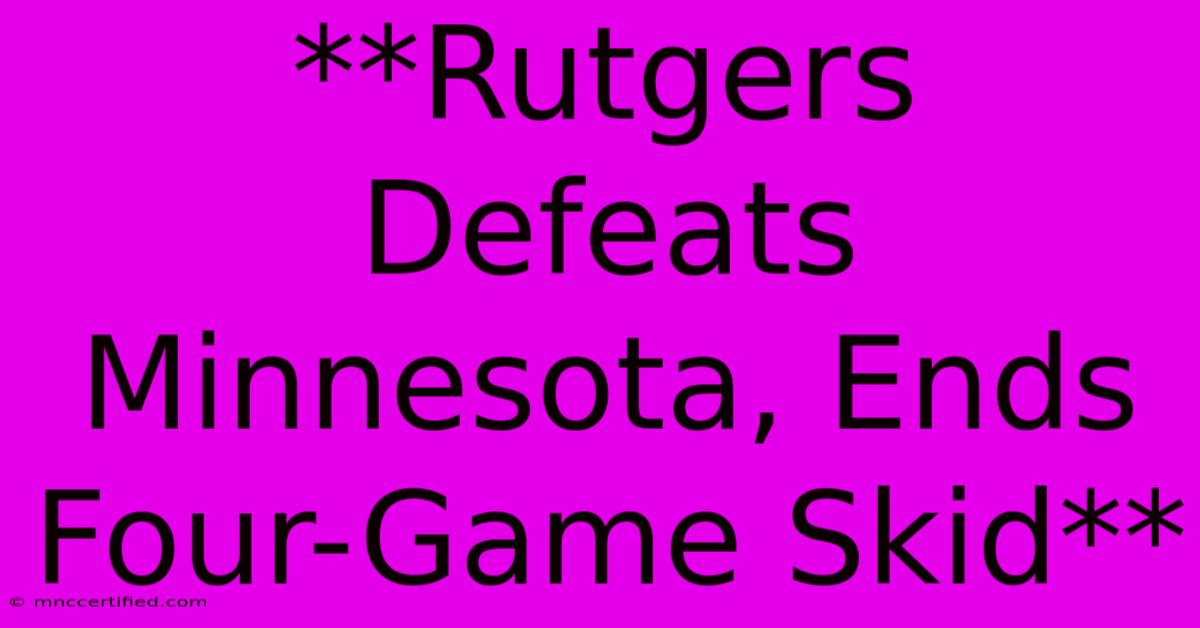 **Rutgers Defeats Minnesota, Ends Four-Game Skid**