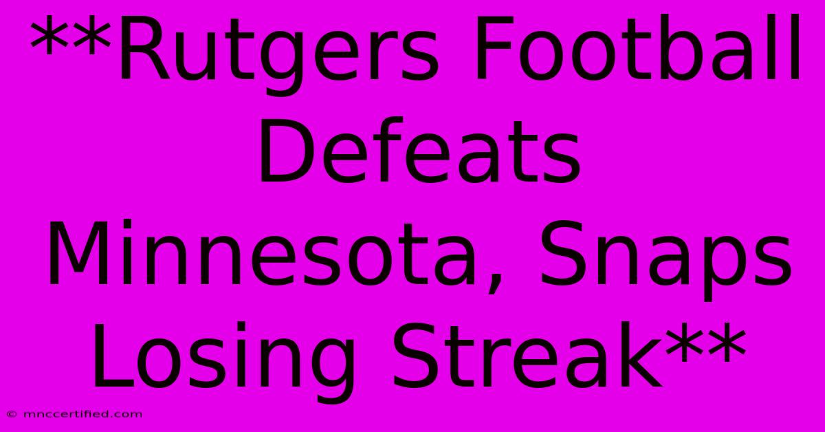 **Rutgers Football Defeats Minnesota, Snaps Losing Streak**