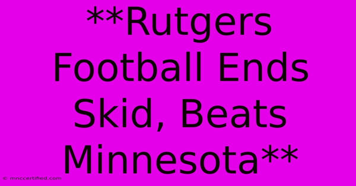 **Rutgers Football Ends Skid, Beats Minnesota**