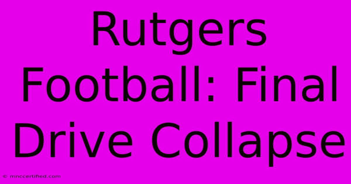 Rutgers Football: Final Drive Collapse