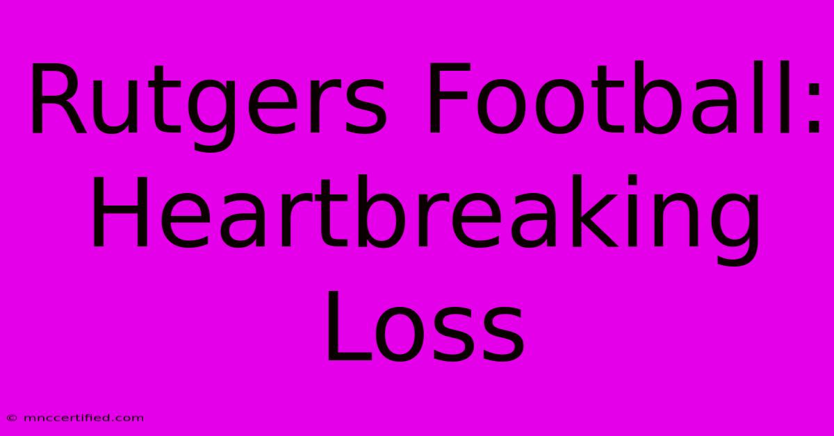 Rutgers Football: Heartbreaking Loss