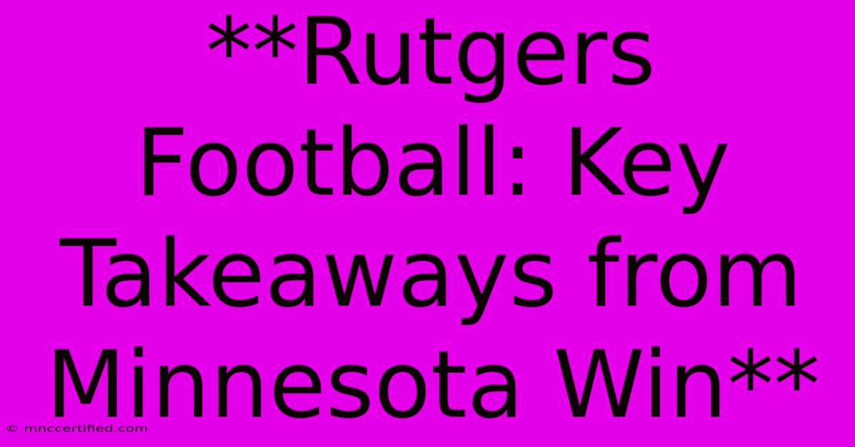 **Rutgers Football: Key Takeaways From Minnesota Win**