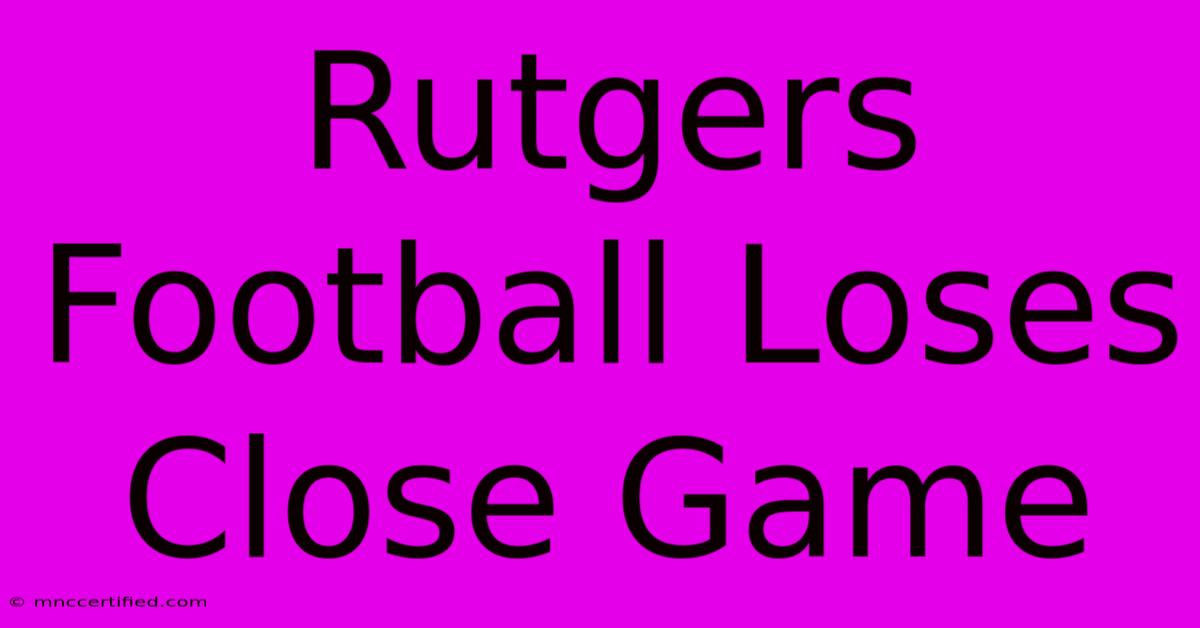 Rutgers Football Loses Close Game