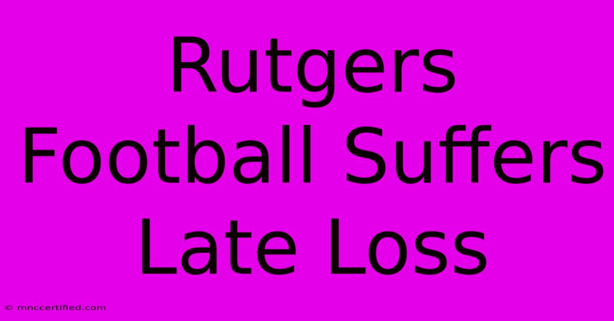 Rutgers Football Suffers Late Loss