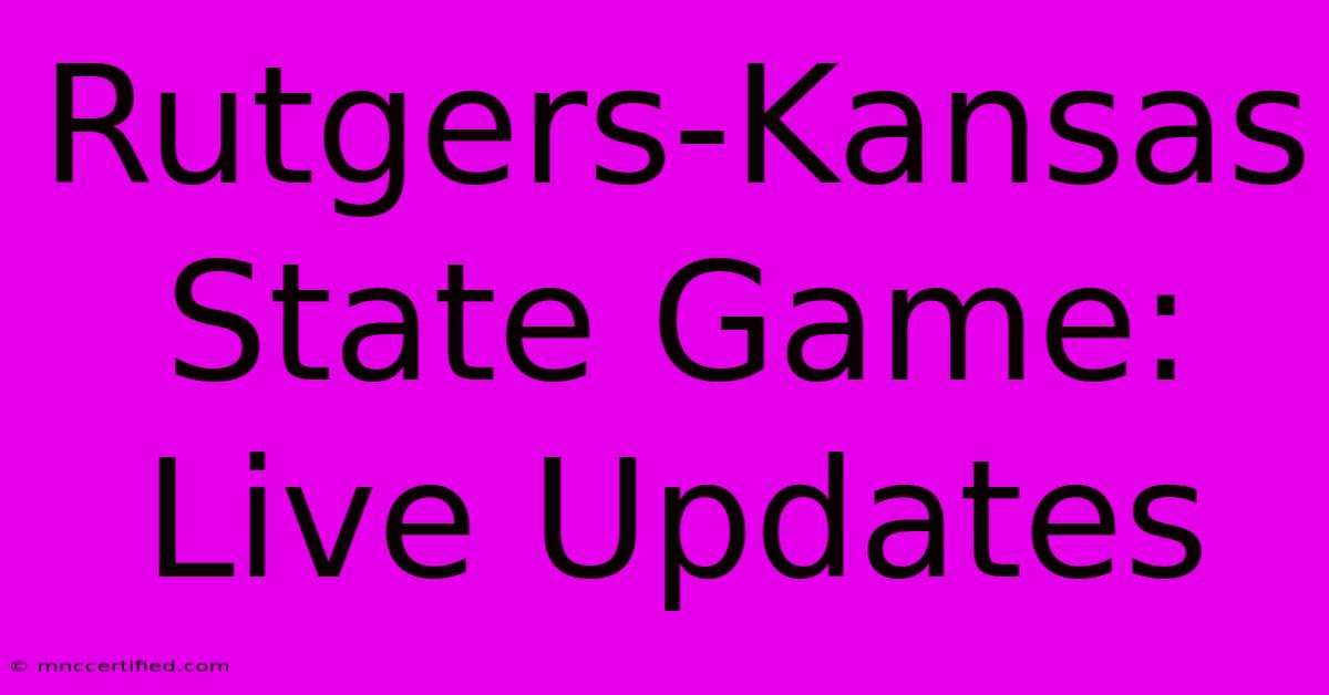 Rutgers-Kansas State Game: Live Updates