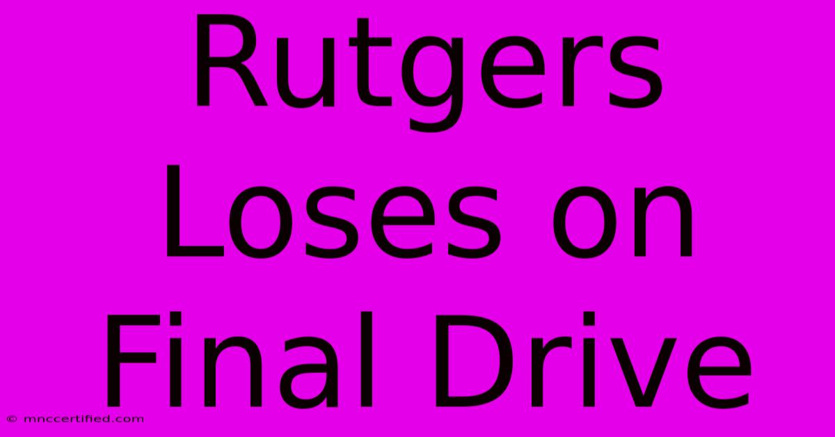 Rutgers Loses On Final Drive