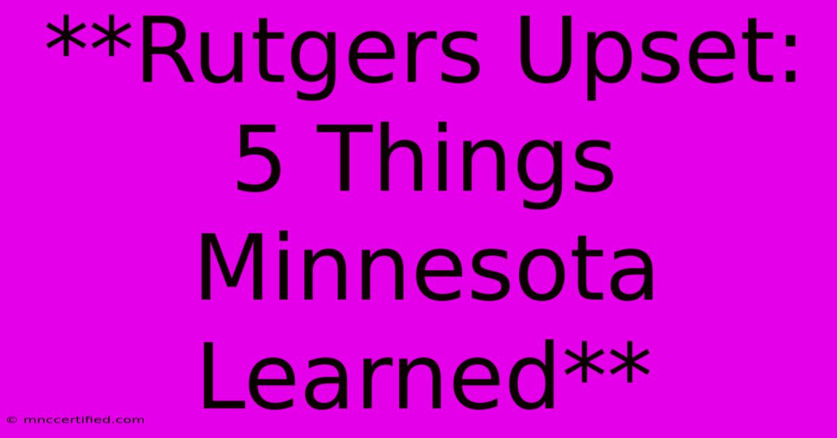 **Rutgers Upset: 5 Things Minnesota Learned**