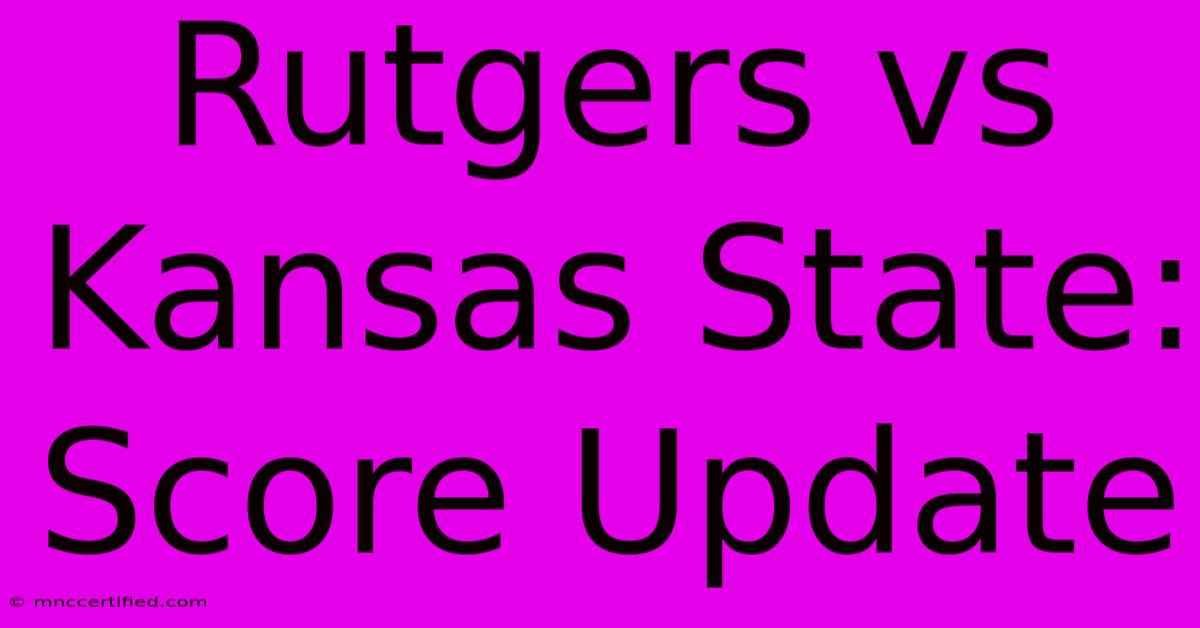 Rutgers Vs Kansas State: Score Update