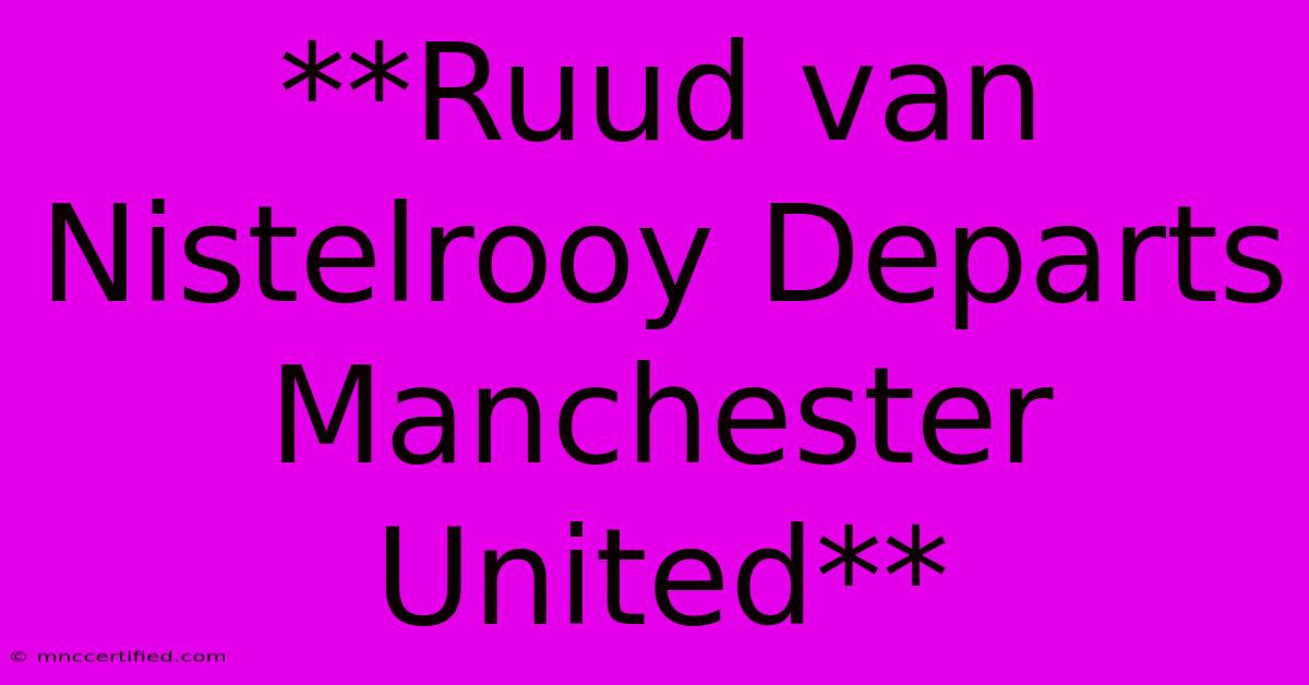 **Ruud Van Nistelrooy Departs Manchester United**