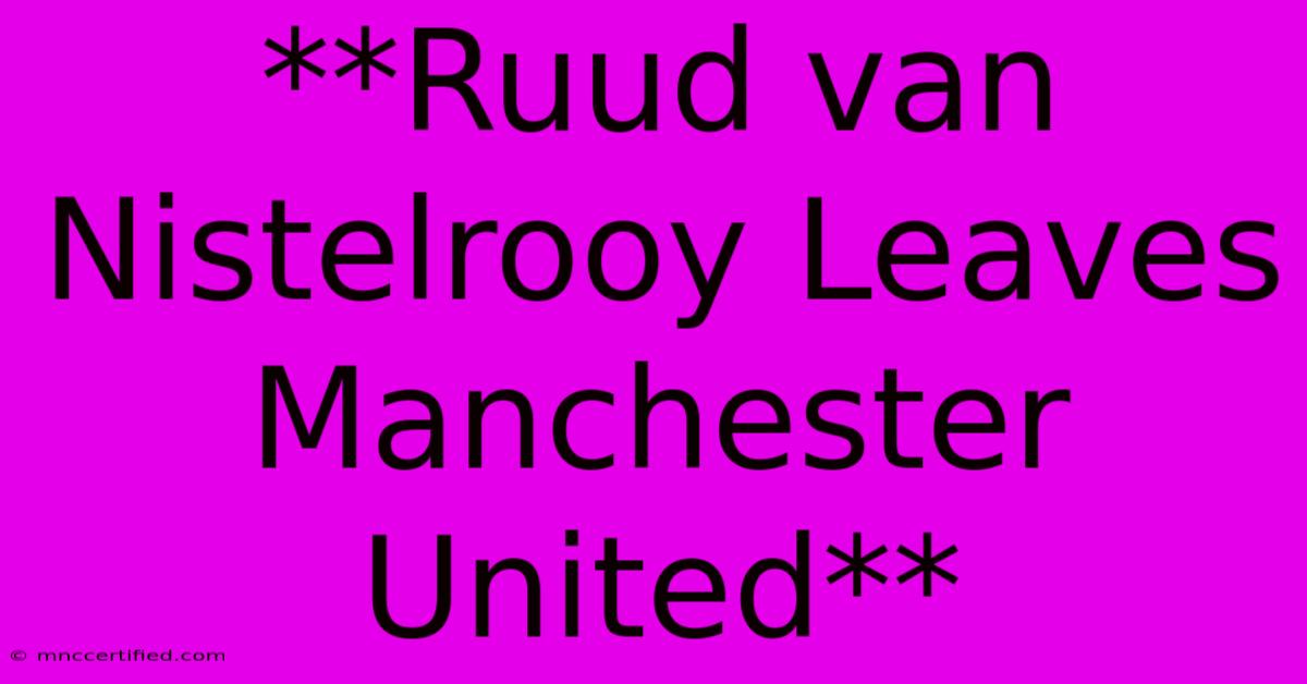 **Ruud Van Nistelrooy Leaves Manchester United**