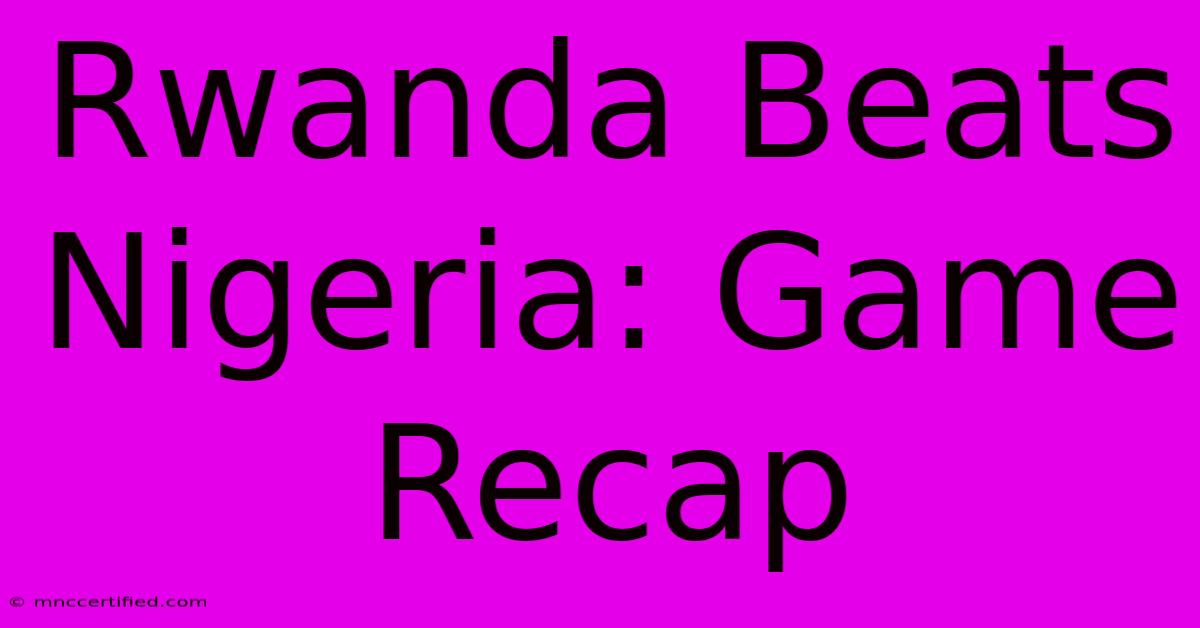 Rwanda Beats Nigeria: Game Recap