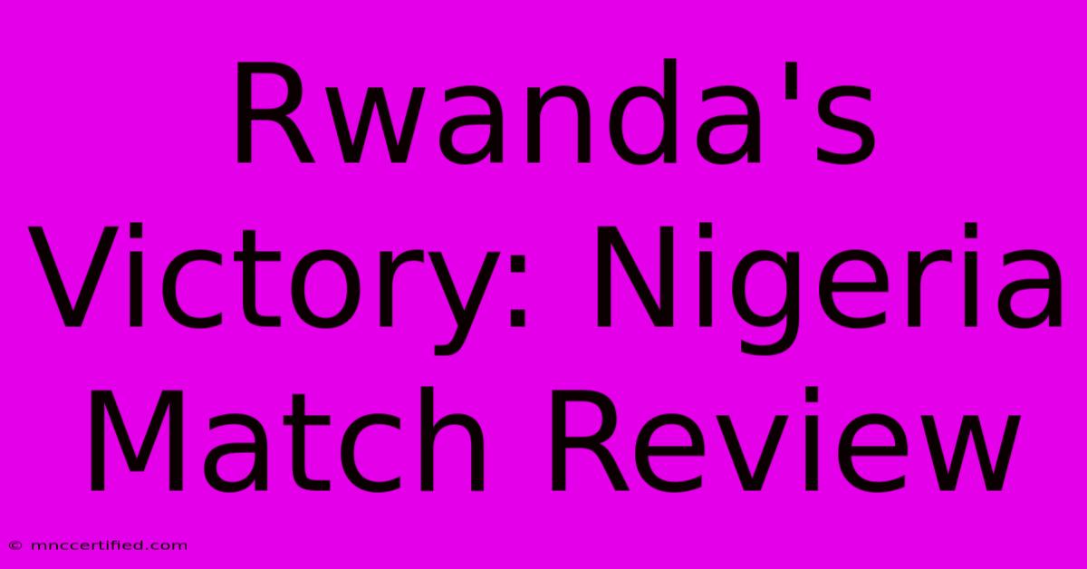 Rwanda's Victory: Nigeria Match Review