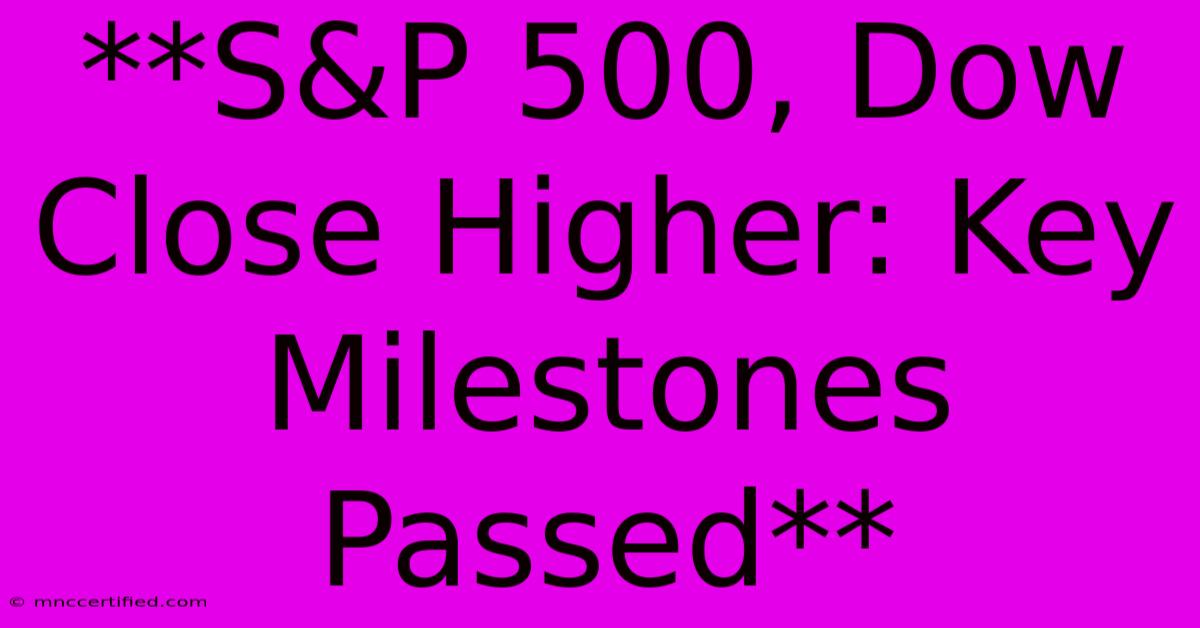 **S&P 500, Dow Close Higher: Key Milestones Passed**