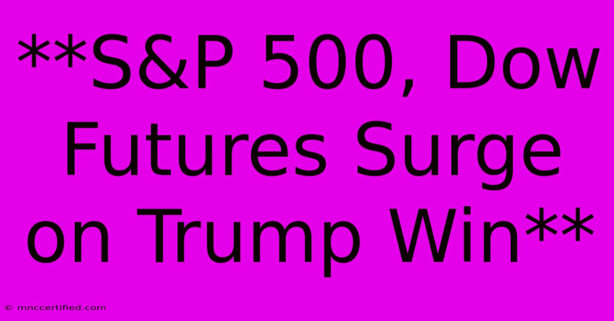 **S&P 500, Dow Futures Surge On Trump Win**