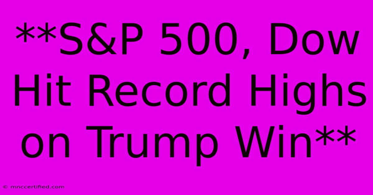 **S&P 500, Dow Hit Record Highs On Trump Win**