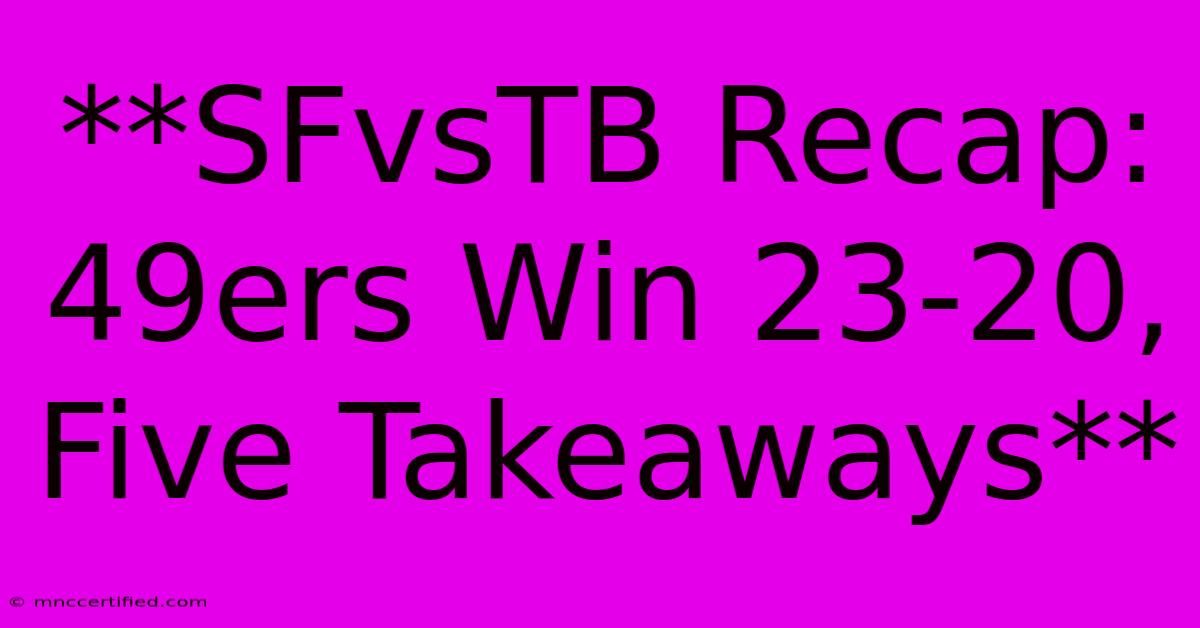 **SFvsTB Recap: 49ers Win 23-20, Five Takeaways**