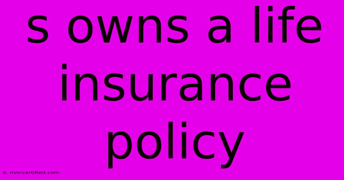 S Owns A Life Insurance Policy