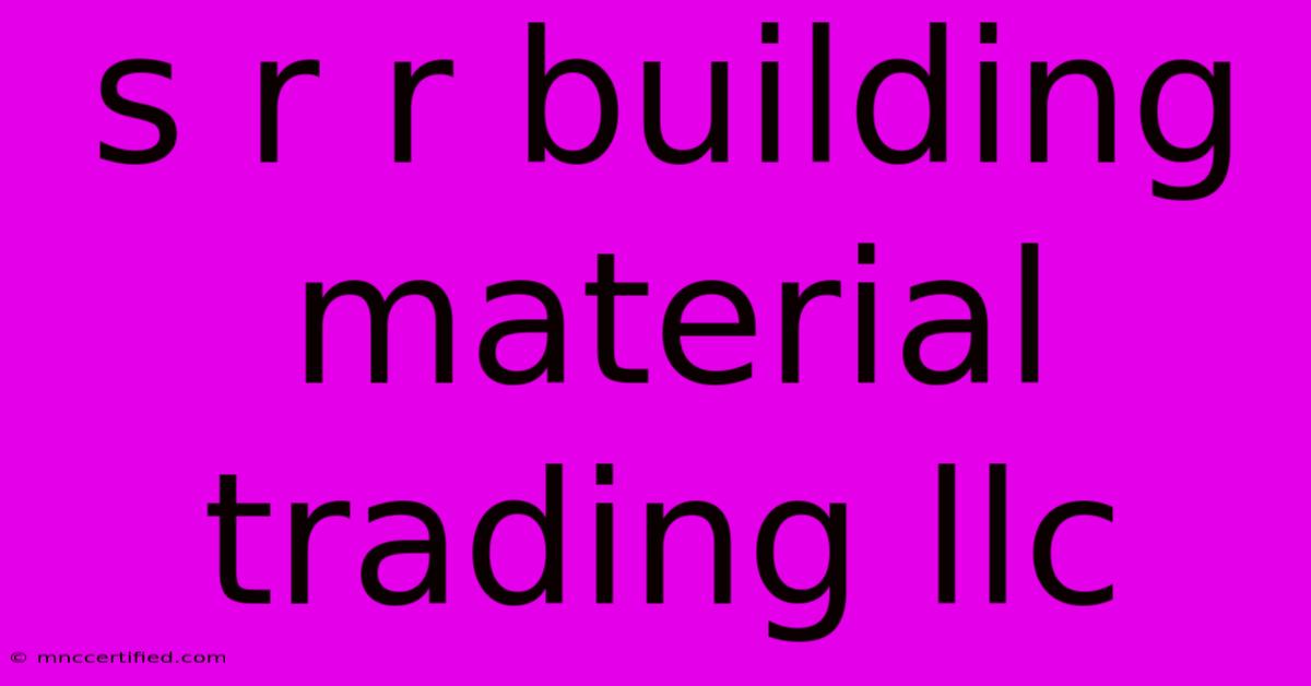 S R R Building Material Trading Llc