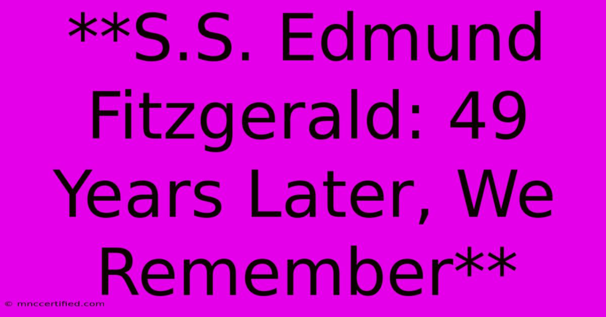 **S.S. Edmund Fitzgerald: 49 Years Later, We Remember**