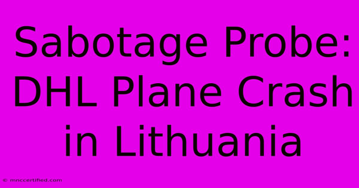 Sabotage Probe: DHL Plane Crash In Lithuania