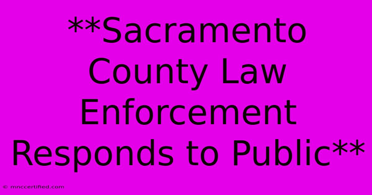 **Sacramento County Law Enforcement Responds To Public**