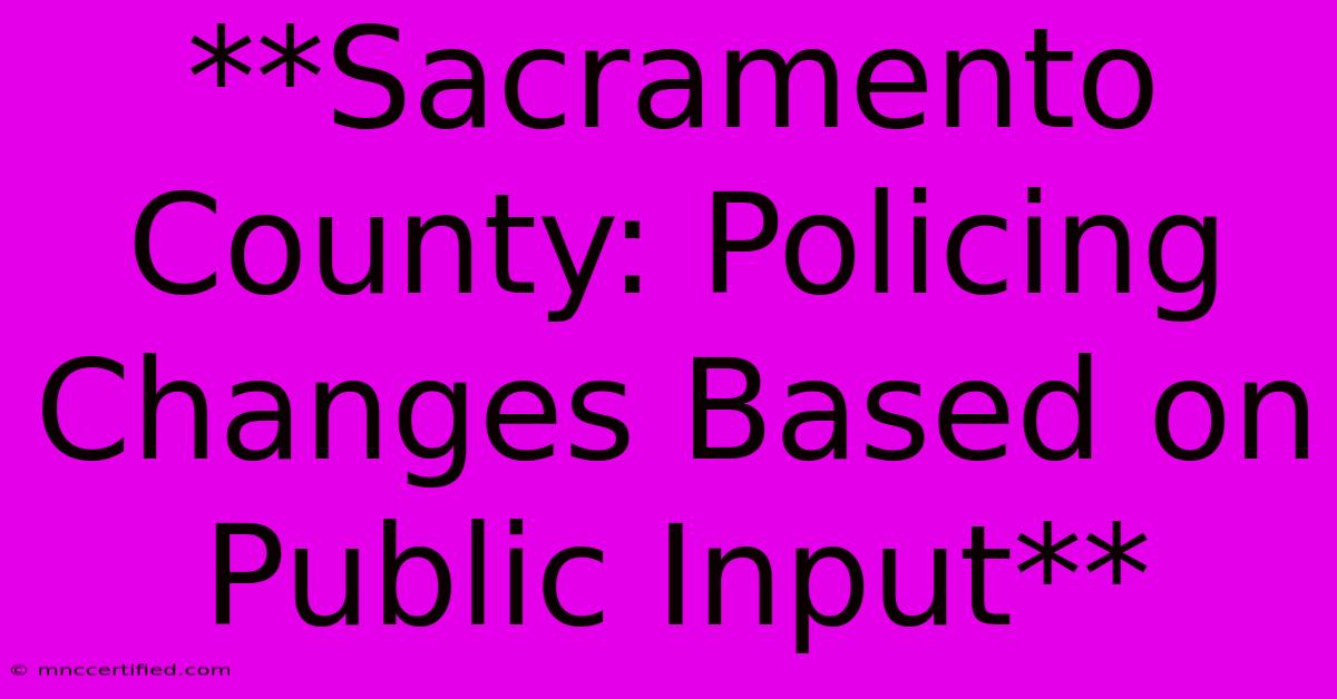 **Sacramento County: Policing Changes Based On Public Input**