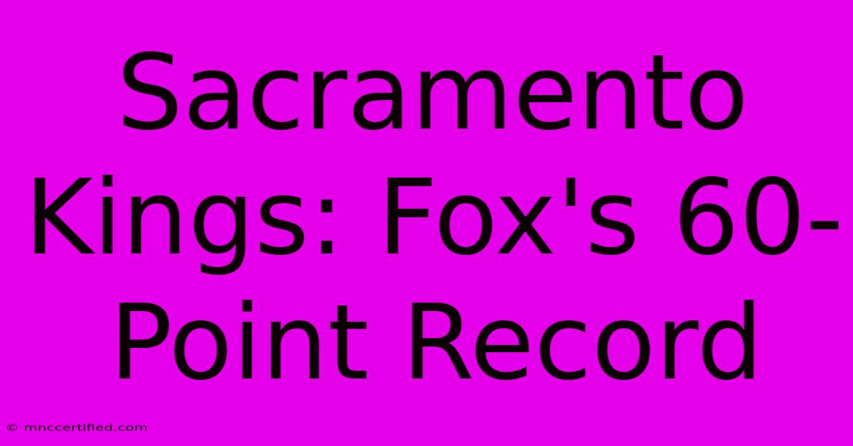 Sacramento Kings: Fox's 60-Point Record