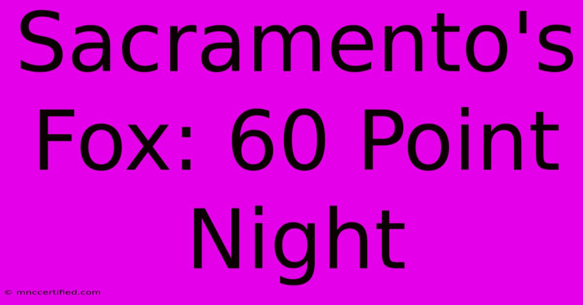 Sacramento's Fox: 60 Point Night