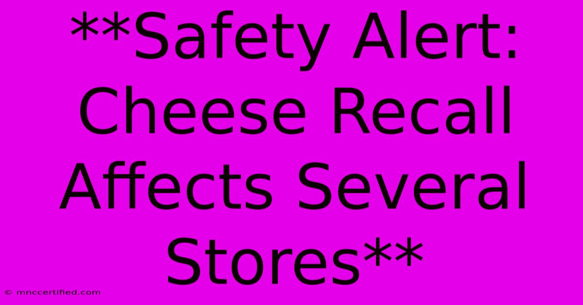 **Safety Alert: Cheese Recall Affects Several Stores**