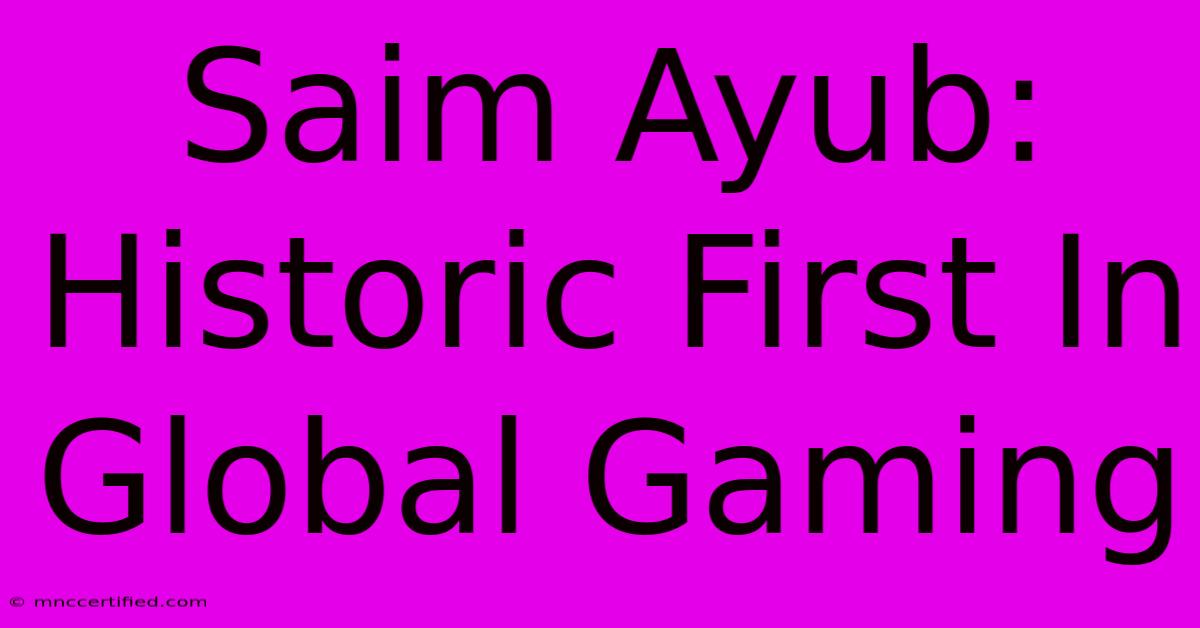 Saim Ayub: Historic First In Global Gaming