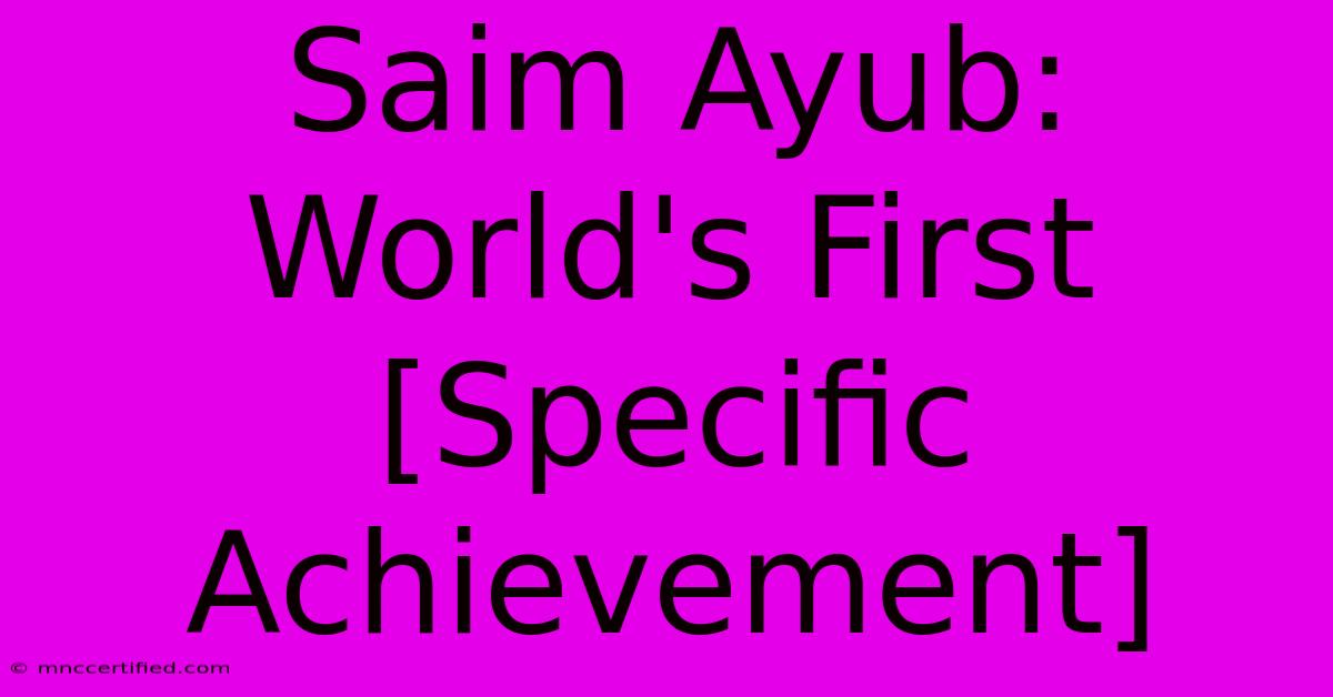 Saim Ayub: World's First [Specific Achievement]